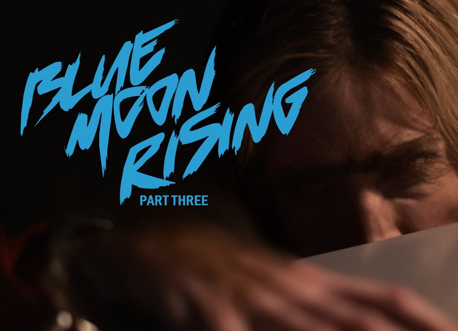 Blue Moon Rising pt. 3